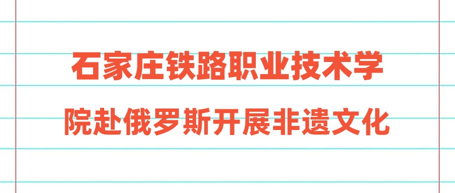 石家庄铁路职业技术学院赴俄罗斯开展非遗文化交流活动